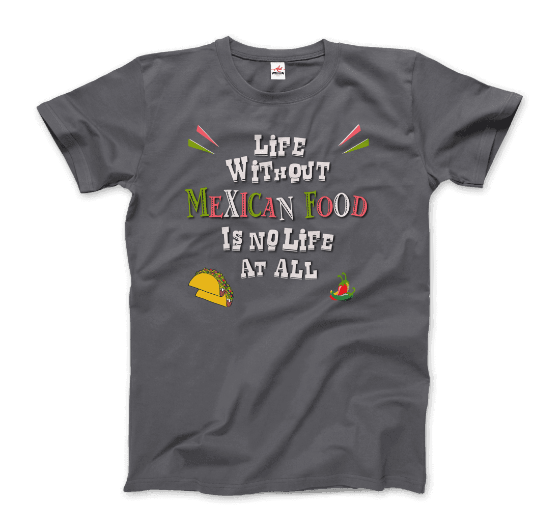 Life without Mexican Food is No Life at All t-shirt by Art-O-Rama Shop