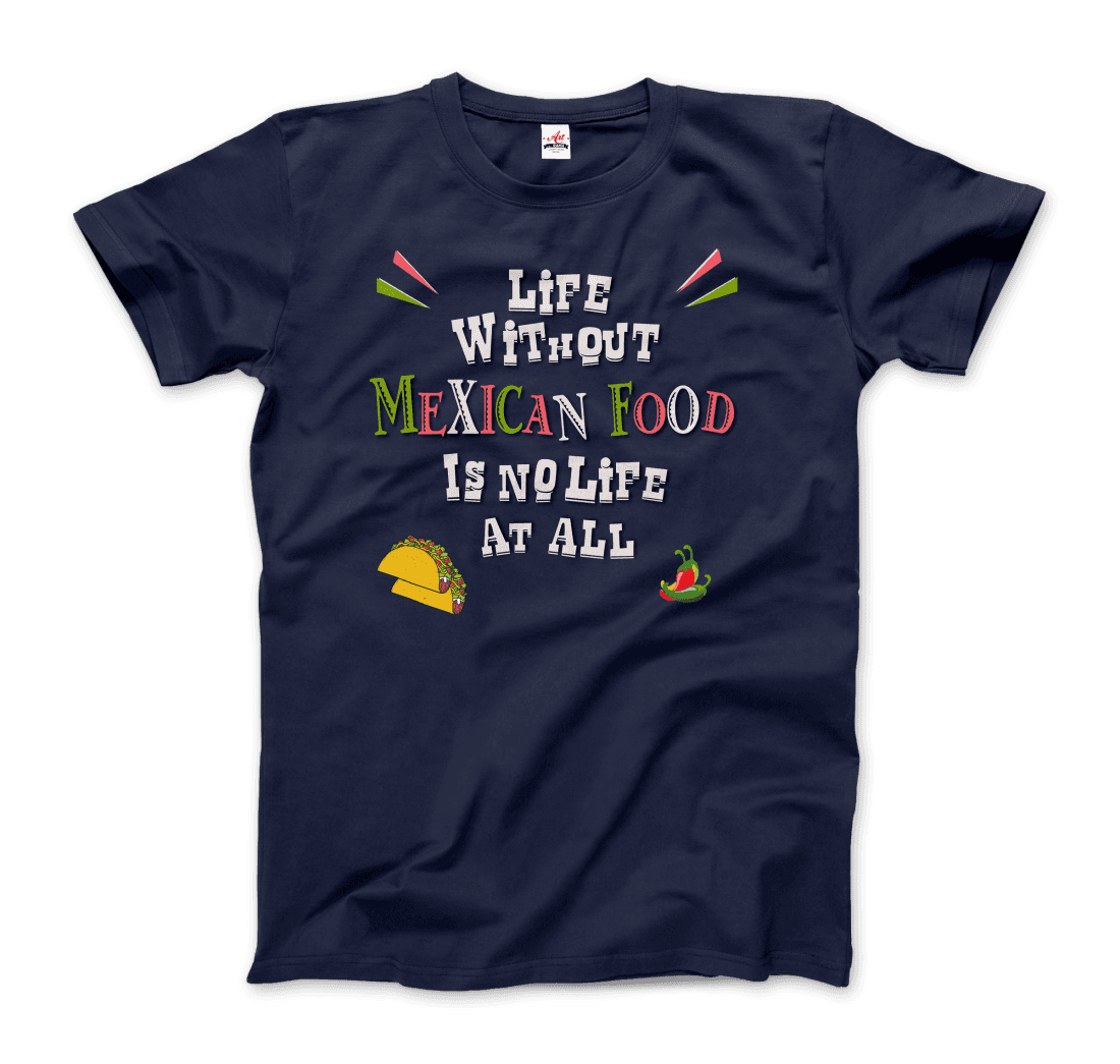 Life without Mexican Food is No Life at All t-shirt by Art-O-Rama Shop