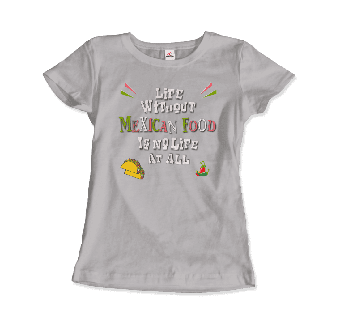 Life without Mexican Food is No Life at All t-shirt by Art-O-Rama Shop