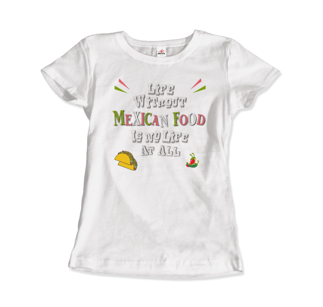 Life without Mexican Food is No Life at All t-shirt by Art-O-Rama Shop