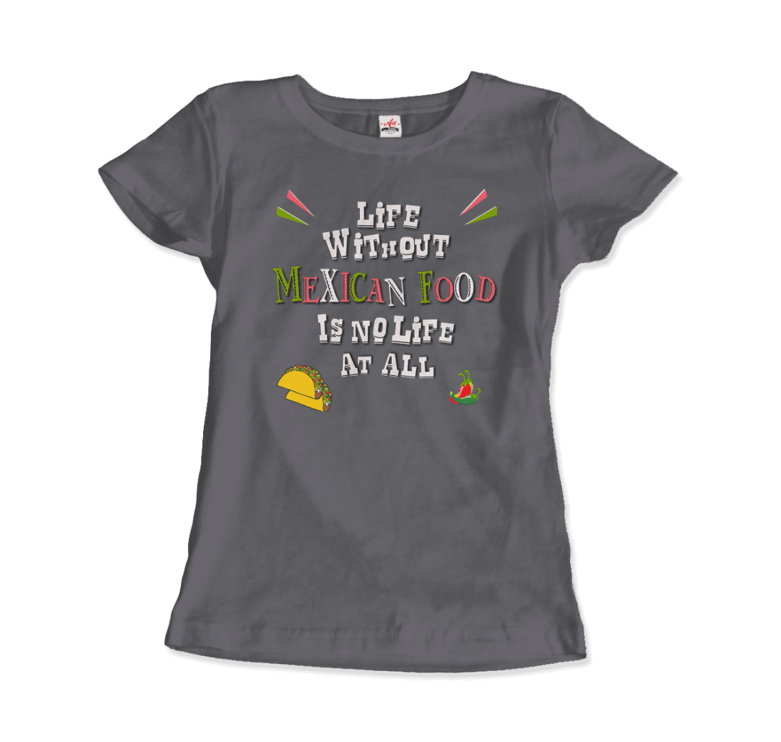 Life without Mexican Food is No Life at All t-shirt by Art-O-Rama Shop