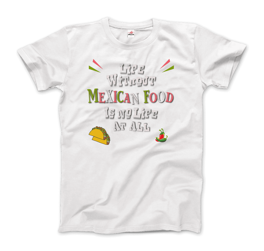 Life without Mexican Food is No Life at All t-shirt by Art-O-Rama Shop