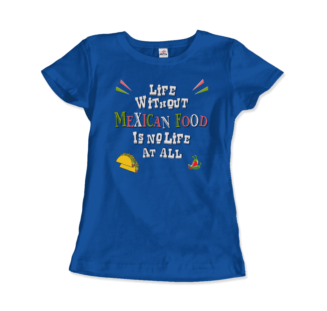 Life without Mexican Food is No Life at All t-shirt by Art-O-Rama Shop