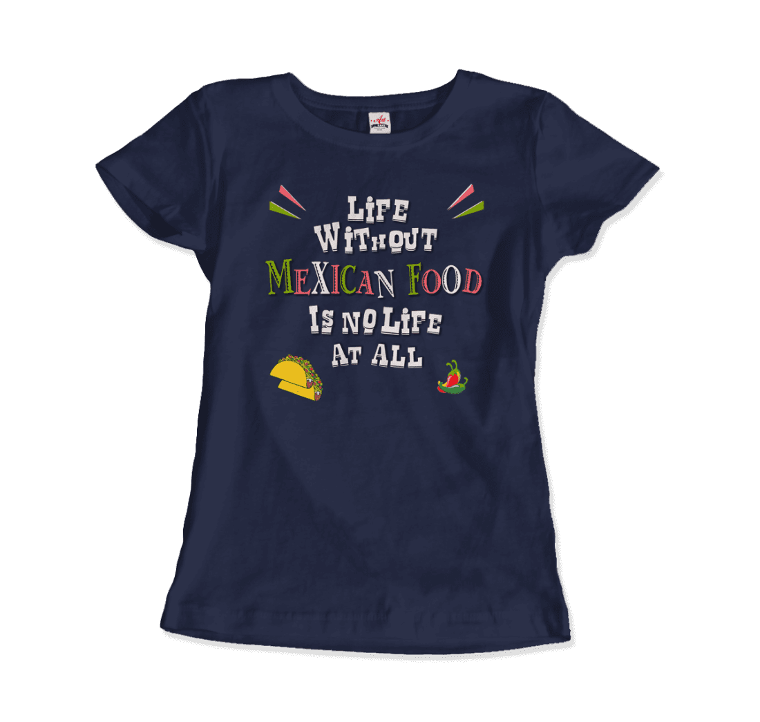 Life without Mexican Food is No Life at All t-shirt by Art-O-Rama Shop