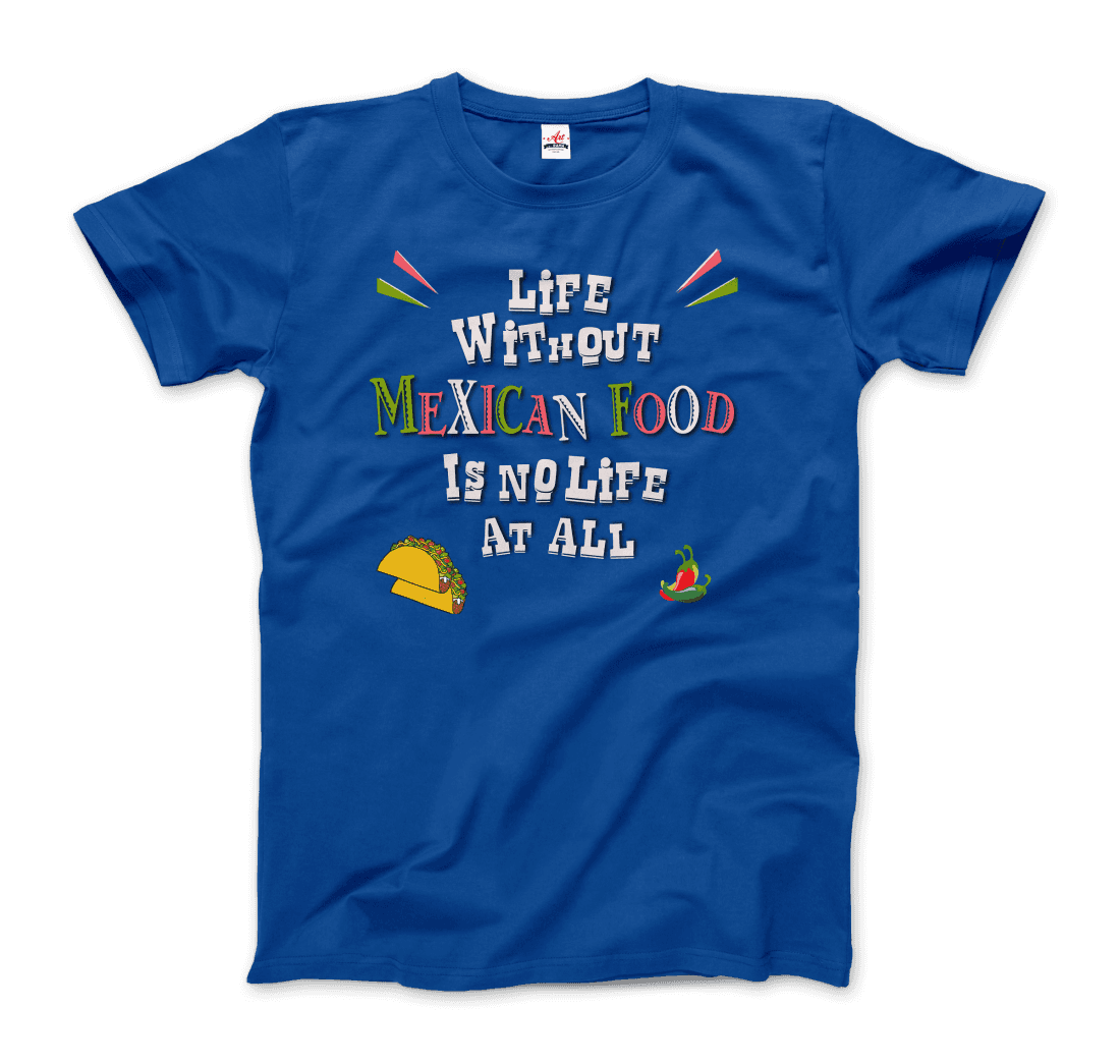 Life without Mexican Food is No Life at All t-shirt by Art-O-Rama Shop