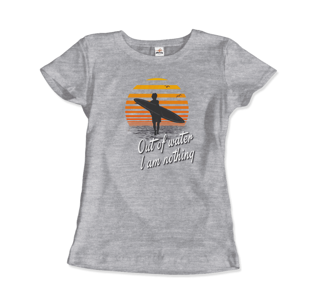 Out of Water, I am nothing, Surfing Quote t-shirt by Art-O-Rama Shop