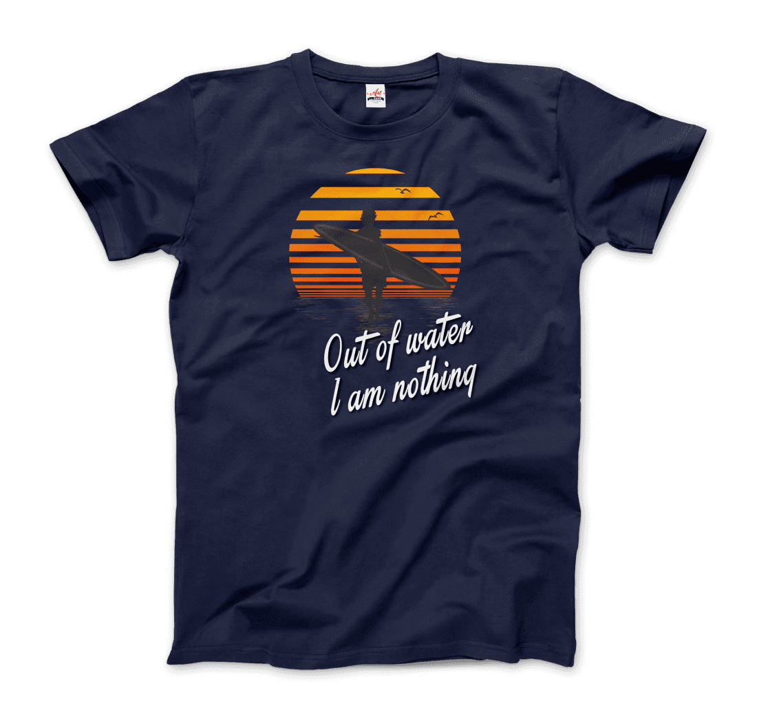 Out of Water, I am nothing, Surfing Quote t-shirt by Art-O-Rama Shop