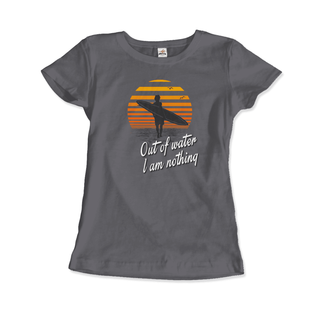Out of Water, I am nothing, Surfing Quote t-shirt by Art-O-Rama Shop