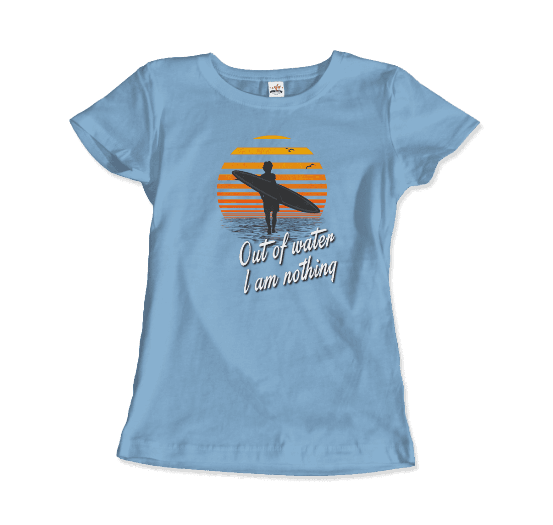 Out of Water, I am nothing, Surfing Quote t-shirt by Art-O-Rama Shop