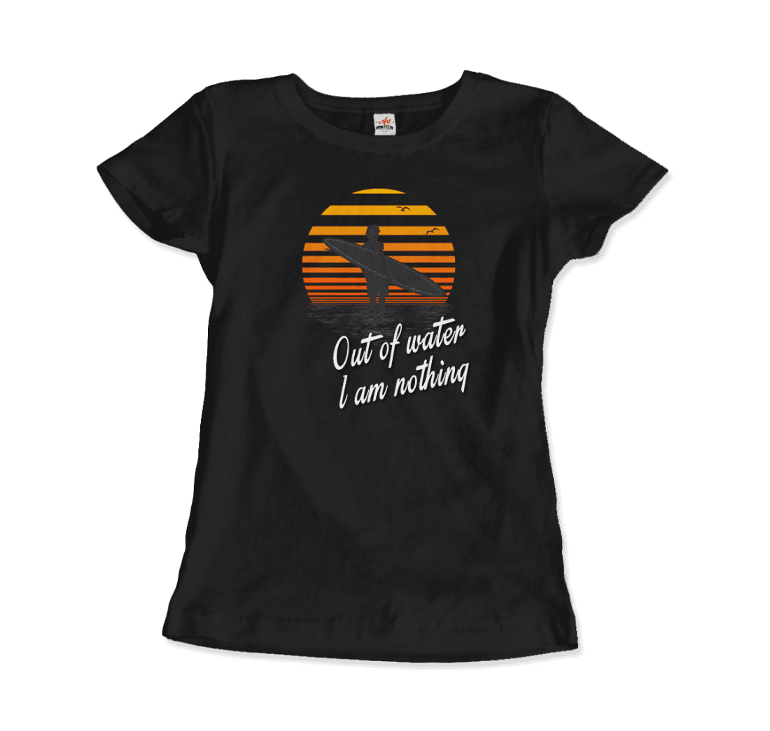 Out of Water, I am nothing, Surfing Quote t-shirt by Art-O-Rama Shop