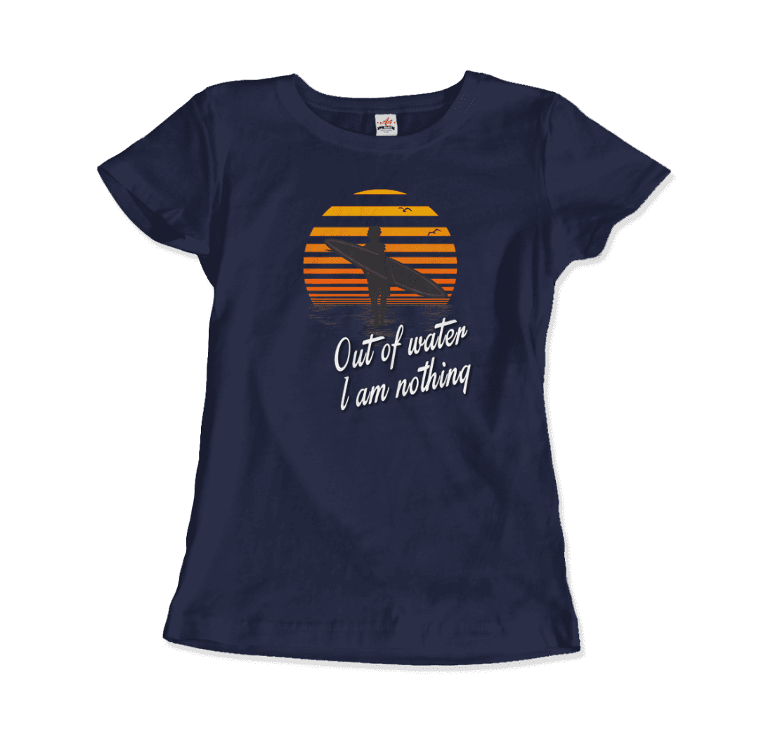 Out of Water, I am nothing, Surfing Quote t-shirt by Art-O-Rama Shop