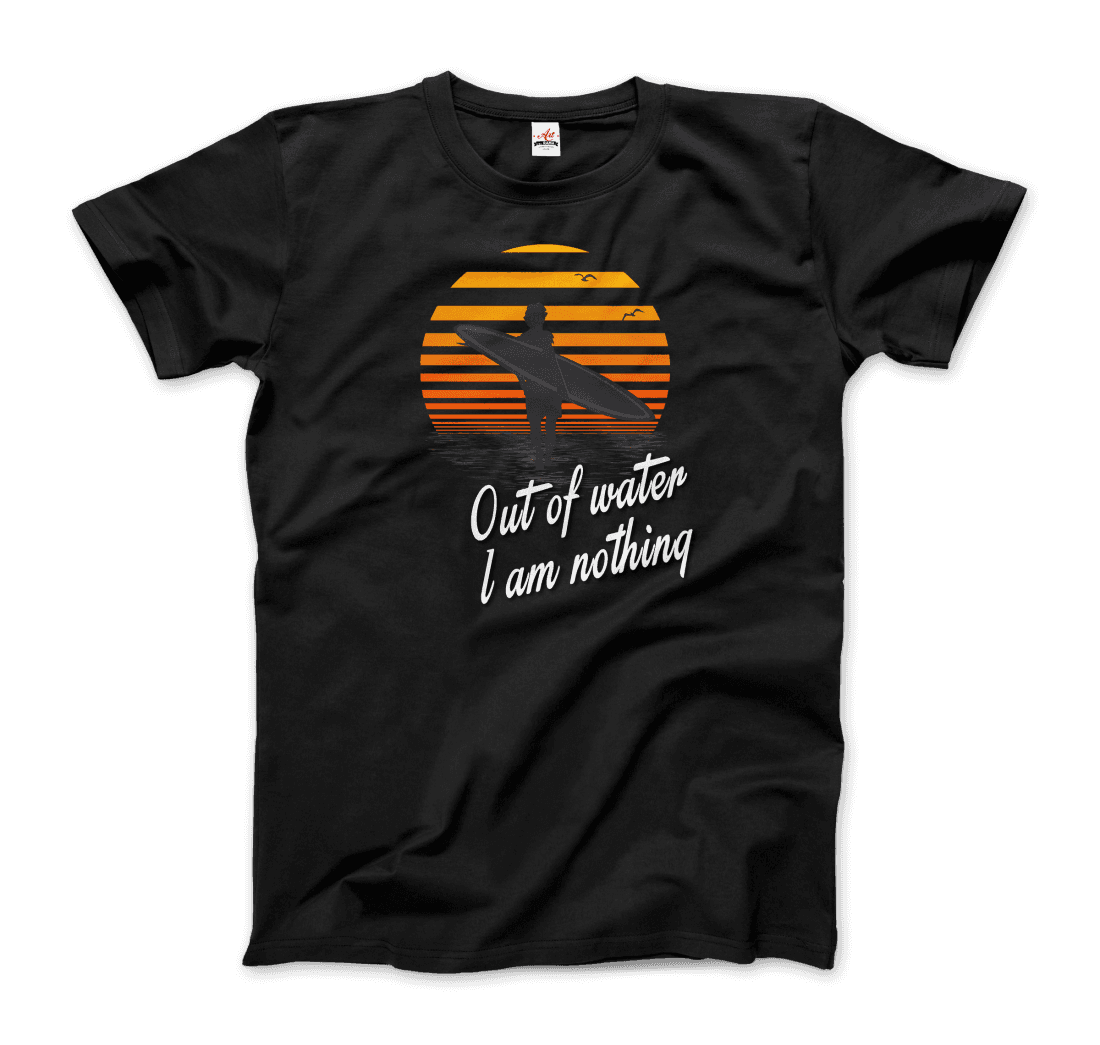 Out of Water, I am nothing, Surfing Quote t-shirt by Art-O-Rama Shop