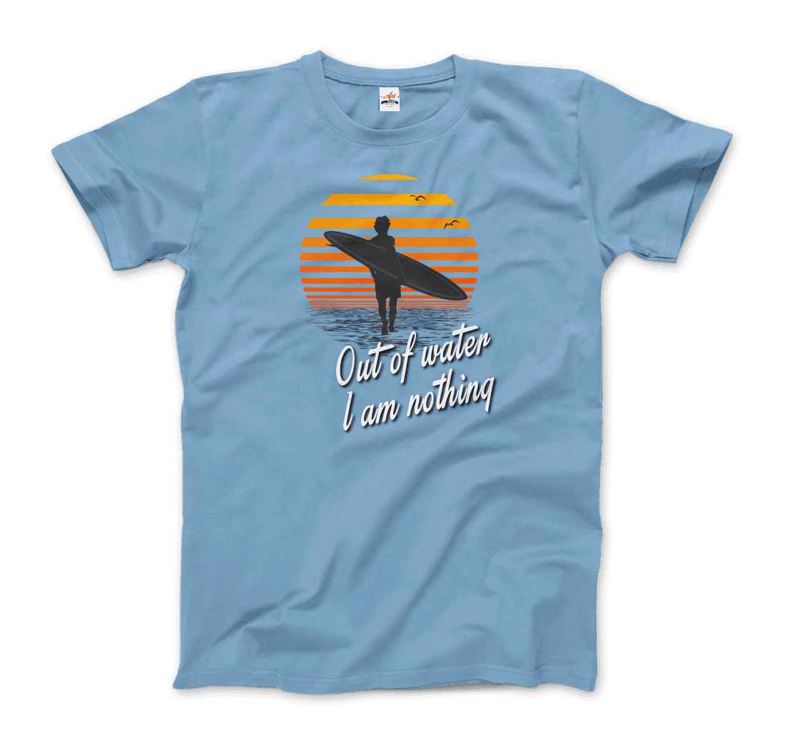 Out of Water, I am nothing, Surfing Quote t-shirt by Art-O-Rama Shop