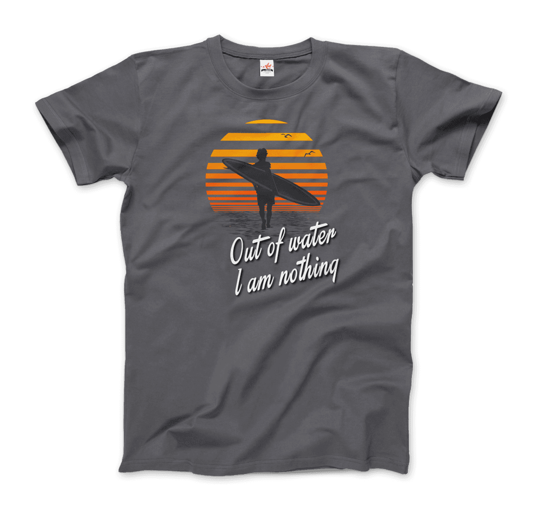 Out of Water, I am nothing, Surfing Quote t-shirt by Art-O-Rama Shop