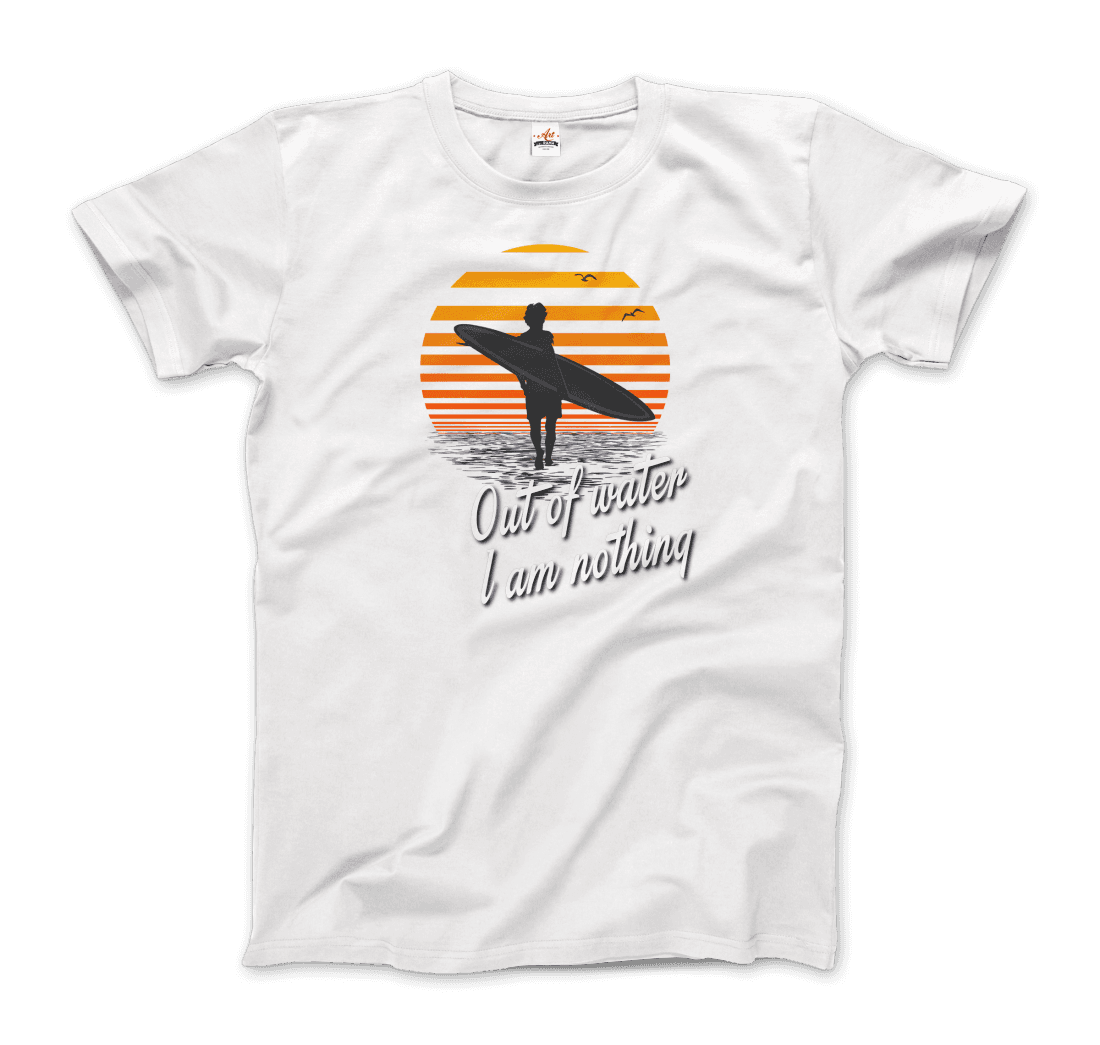 Out of Water, I am nothing, Surfing Quote t-shirt by Art-O-Rama Shop